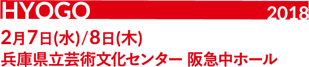 HYOGO 2018 2月7日(水)/8日(木) 兵庫県立芸術文化センター 阪急中ホール